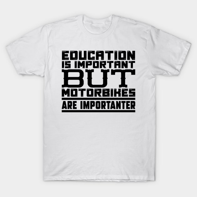 Education is important but motorbikes are importanter T-Shirt by colorsplash